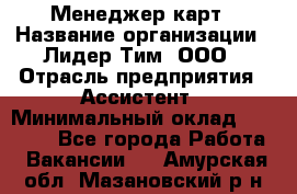 Менеджер карт › Название организации ­ Лидер Тим, ООО › Отрасль предприятия ­ Ассистент › Минимальный оклад ­ 25 000 - Все города Работа » Вакансии   . Амурская обл.,Мазановский р-н